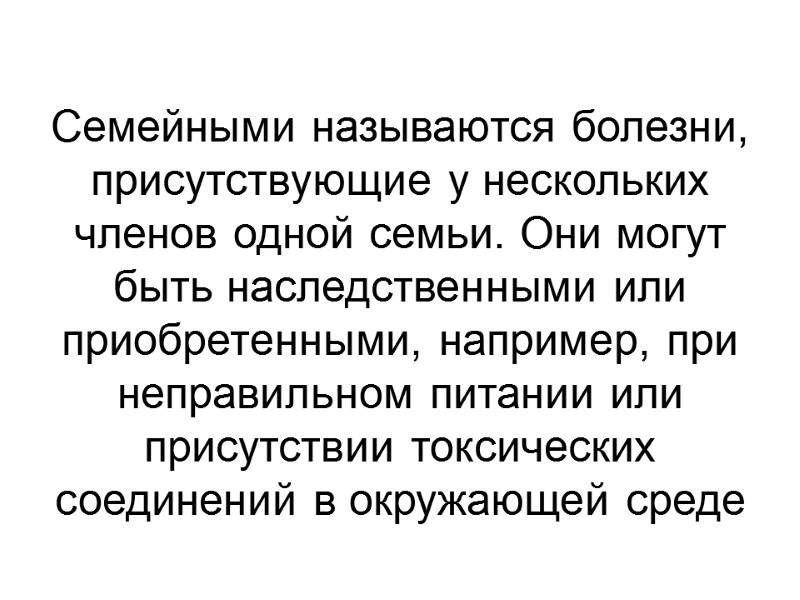 Семейными называются болезни, присутствующие у нескольких членов одной семьи. Они могут быть наследственными или
